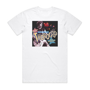 George Thorogood and The Destroyers The Baddest Of George Thorogood Album Cover T-Shirt White