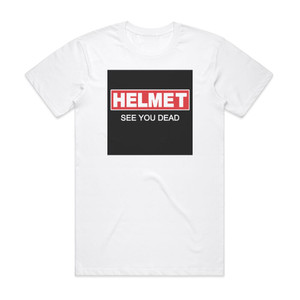 Helmet See You Dead Album Cover T-Shirt White Helmet See You Dead Album Cover T-Shirt White