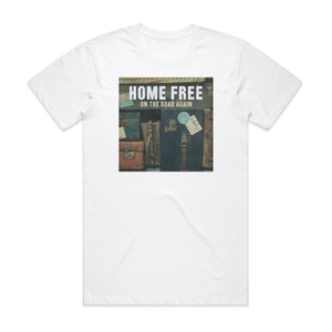 Home Free On The Road Again Album Cover T-Shirt White Home Free On The Road Again Album Cover T-Shirt White