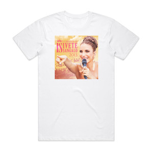 Ivete Sangalo O Carnaval De Ivete Sangalo 2013 Album Cover T-Shirt White Ivete Sangalo O Carnaval De Ivete Sangalo 2013 Album Cover T-Shirt White