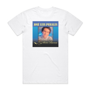Jose Luis Perales Las Mera Buenas Jos Luis Perales Album Cover T-Shirt White Jose Luis Perales Las Mera Buenas Jos Luis Perales Album Cover T-Shirt White