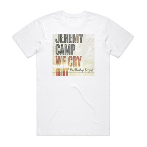 Jeremy Camp We Cry Out The Worship Project Album Cover T-Shirt White Jeremy Camp We Cry Out The Worship Project Album Cover T-Shirt White
