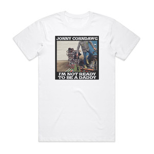 Jonny Corndawg Im Not Ready To Be A Daddy Album Cover T-Shirt White Jonny Corndawg Im Not Ready To Be A Daddy Album Cover T-Shirt White