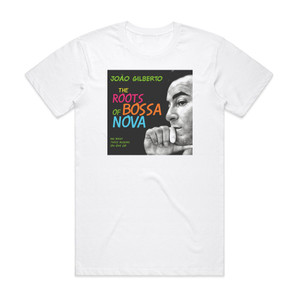 Joao Gilberto The Roots Of Bossa Nova Album Cover T-Shirt White Joao Gilberto The Roots Of Bossa Nova Album Cover T-Shirt White
