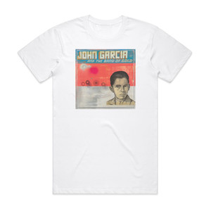 John Garcia John Garcia And The Band Of Gold Album Cover T-Shirt White