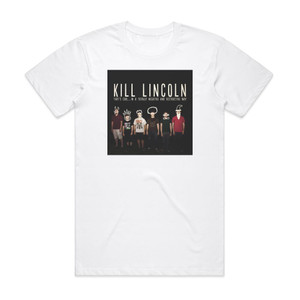 Kill Lincoln Thats Cool In A Totally Negative And Destructive Way Album Cover T-Shirt White