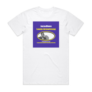 Louis Armstrong Jazz Blues Collection 4 Louis Armstrong Album Cover T-Shirt White Louis Armstrong Jazz Blues Collection 4 Louis Armstrong Album Cover T-Shirt White