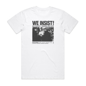 Max Roach We Insist Max Roachs Freedom Now Suite Album Cover T-Shirt White Max Roach We Insist Max Roachs Freedom Now Suite Album Cover T-Shirt White