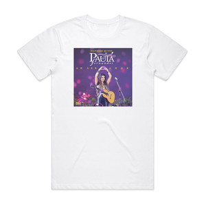 Paula Fernandes Multishow Ao Vivo Paula Fernandes Um Ser Amor Album Cover T-Shirt White