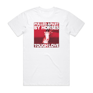 Pulled Apart By Horses Tough Love Album Cover T-Shirt White Pulled Apart By Horses Tough Love Album Cover T-Shirt White