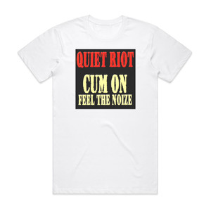 Quiet Riot Cum On Feel The Noize Album Cover T-Shirt White Quiet Riot Cum On Feel The Noize Album Cover T-Shirt White