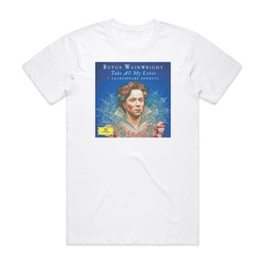Rufus Wainwright Take All My Loves 9 Shakespeare Sonnets Album Cover T-Shirt White