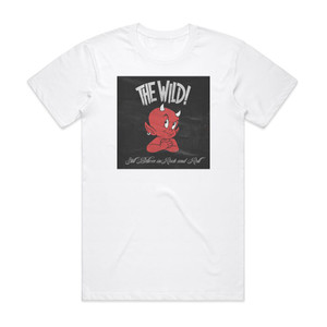 The Wild Still Believe In Rock And Roll Album Cover T-Shirt White The Wild Still Believe In Rock And Roll Album Cover T-Shirt White