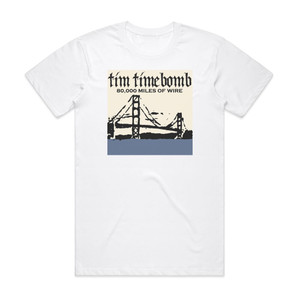 Tim Timebomb 80000 Mile Of Wire Album Cover T-Shirt White Tim Timebomb 80000 Mile Of Wire Album Cover T-Shirt White