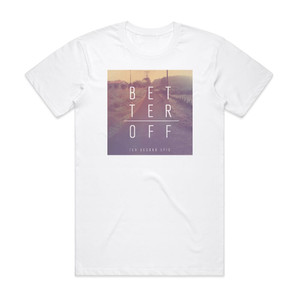 Ten Second Epic Better Off Album Cover T-Shirt White Ten Second Epic Better Off Album Cover T-Shirt White