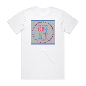 Thompson Twins In The Name Of Love 88 Album Cover T-Shirt White Thompson Twins In The Name Of Love 88 Album Cover T-Shirt White