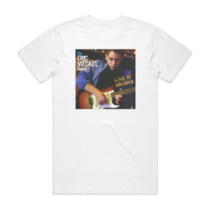 The Eric Steckel Band Live At Havana Album Cover T-Shirt White The Eric Steckel Band Live At Havana Album Cover T-Shirt White