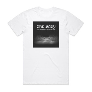 The Body I Have Fought Against It But I Cant Any Longer Album Cover T-Shirt White The Body I Have Fought Against It But I Cant Any Longer Album Cover T-Shirt White