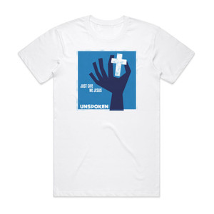 Unspoken Just Give Me Jesus Album Cover T-Shirt White Unspoken Just Give Me Jesus Album Cover T-Shirt White