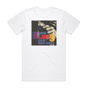 Various Artists How Blues Can You Get Album Cover T-Shirt White Various Artists How Blues Can You Get Album Cover T-Shirt White