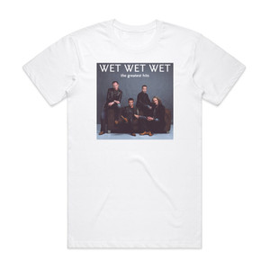 Wet Wet Wet The Greatest Hits Album Cover T-Shirt White Wet Wet Wet The Greatest Hits Album Cover T-Shirt White