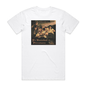Ye Banished Privateers Songs And Curses Album Cover T-Shirt White Ye Banished Privateers Songs And Curses Album Cover T-Shirt White