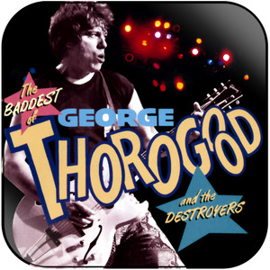 George Thorogood and The Destroyers The Baddest Of George Thorogood Album Cover Sticker George Thorogood and The Destroyers The Baddest Of George Thorogood Album Cover Sticker