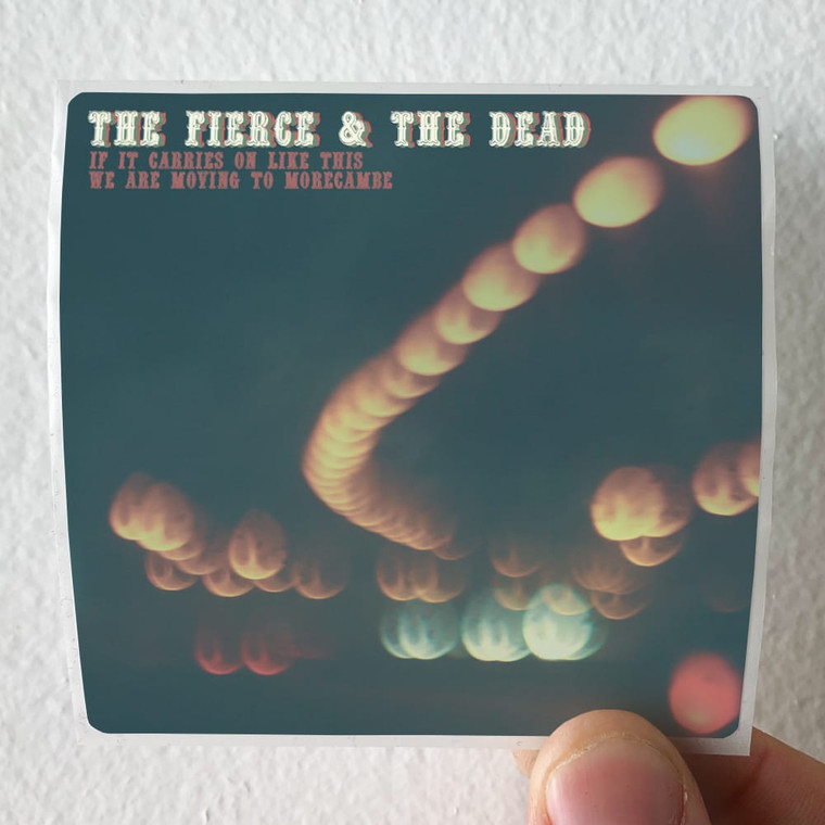 The Fierce and The Dead If It Carries On Like This We Are Moving To Morecambe 1 Album Cover Sticker