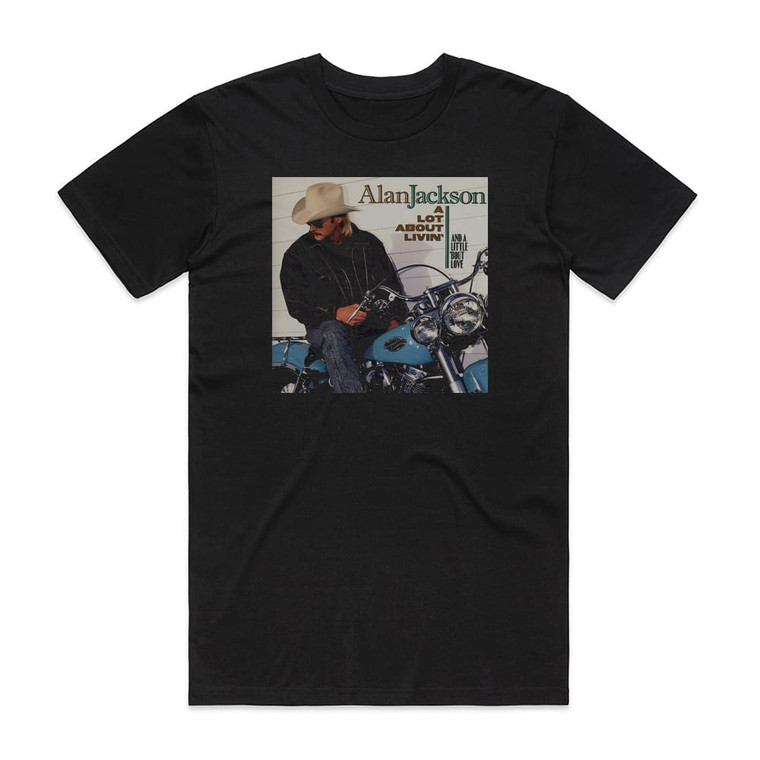 Alan Jackson A Lot About Livin And A Little Bout Love Album Cover T-Shirt Black