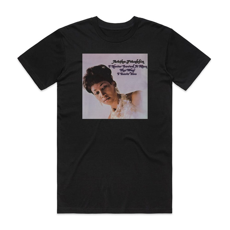 Aretha Franklin I Never Loved A Man The Way I Love You Album Cover T-Shirt Black