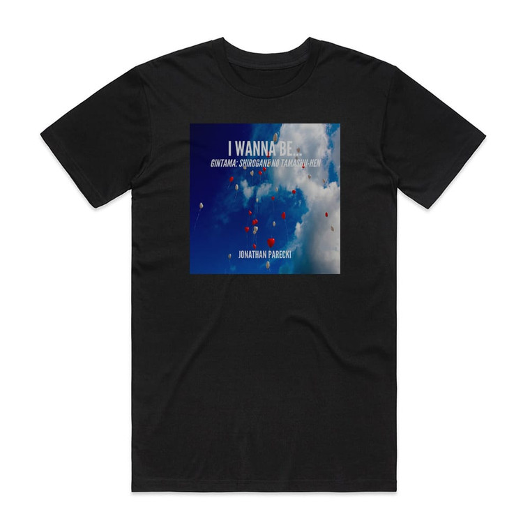Jonathan Parecki I Wanna Be From Gintama Shirogane No Tamashii Hen Album Cover T-Shirt Black