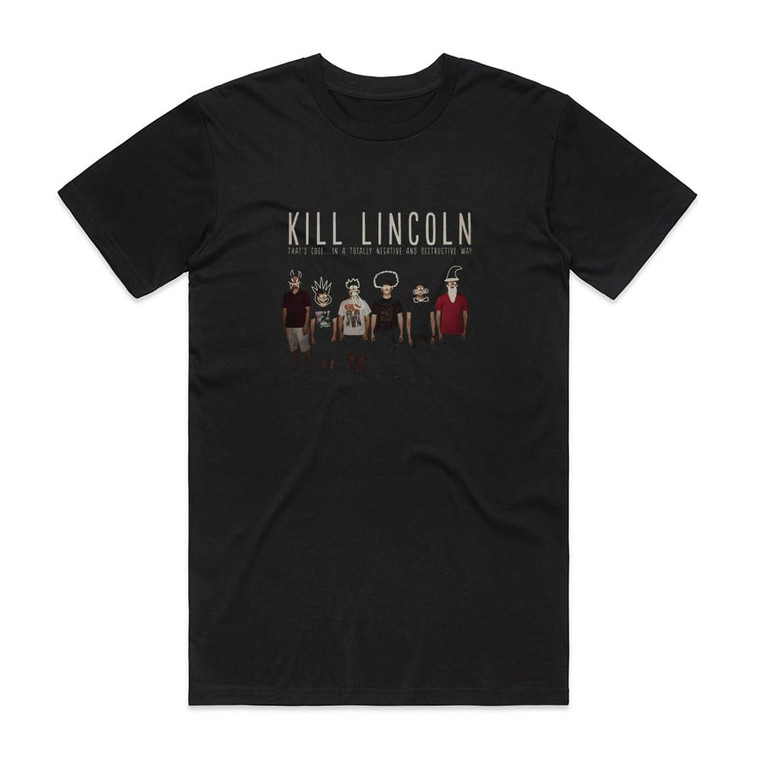 Kill Lincoln Thats Cool In A Totally Negative And Destructive Way Album Cover T-Shirt Black