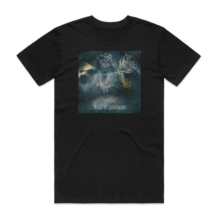 Like Moths to Flames When We Dont Exist Album Cover T-Shirt Black