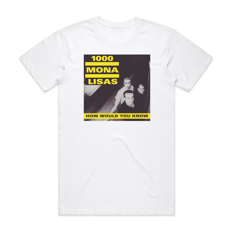 1000 Mona Lisas How Would You Know Album Cover T-Shirt White