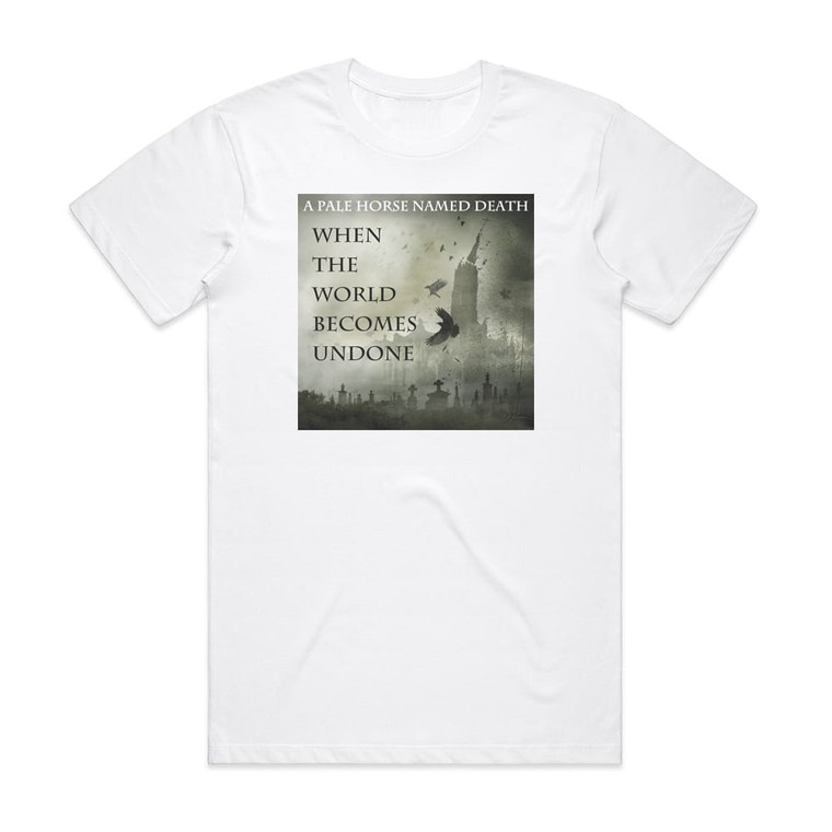 A Pale Horse Named Death When The World Becomes Undone 1 Album Cover T-Shirt White