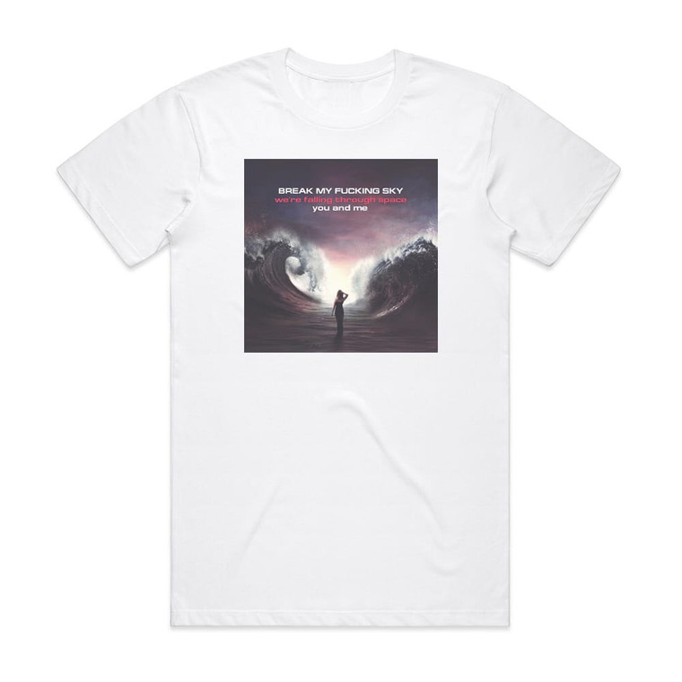 Break My Fucking Sky Were Falling Through Space You And Me Album Cover T-Shirt White