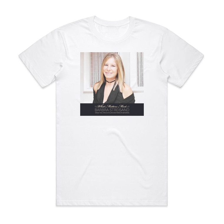 Barbra Streisand What Matters Most Barbra Streisand Sings The Lyrics Of Alan Album Cover T-Shirt White