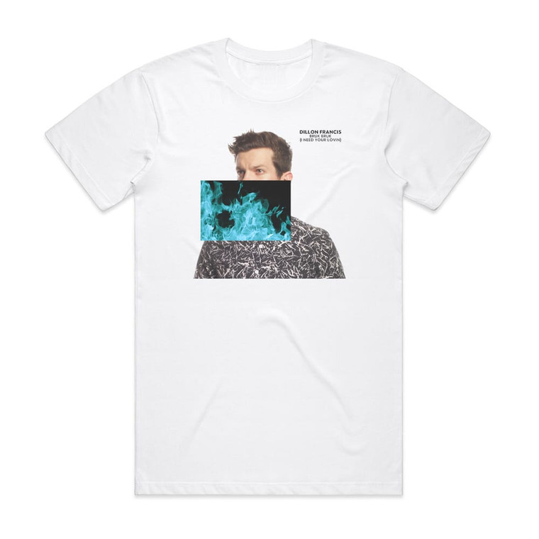 Dillon Francis Bruk Bruk I Need Your Lovin Album Cover T-Shirt White
