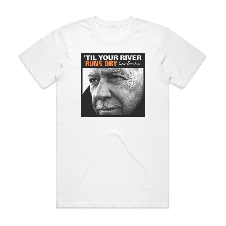 Eric Burdon Til Your River Runs Dry Album Cover T-Shirt White