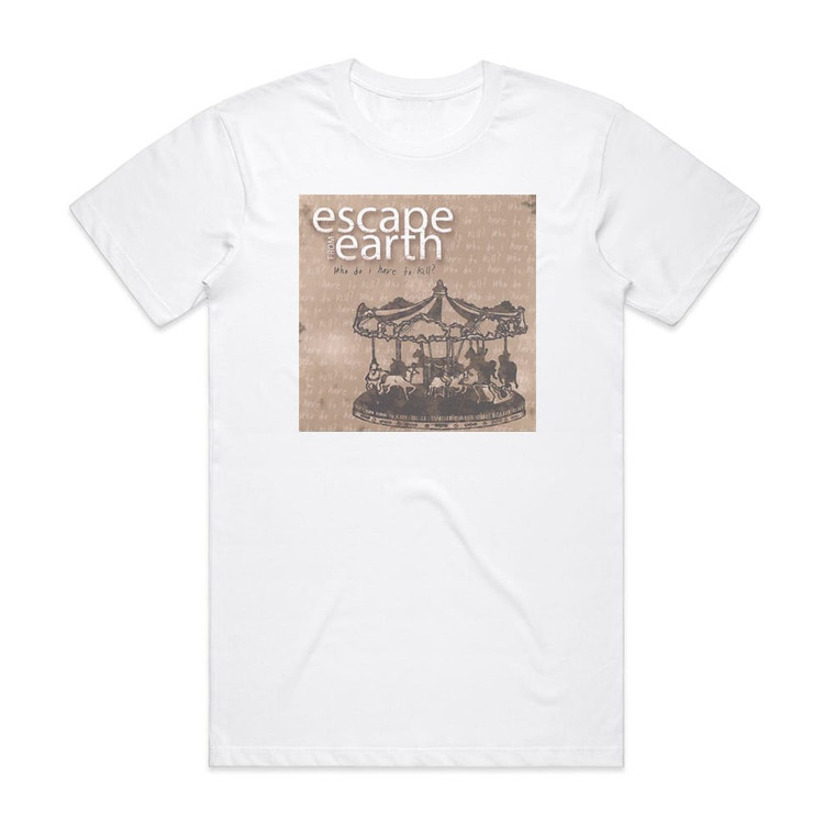 Escape From Earth Who Do I Have To Kill Album Cover T-Shirt White