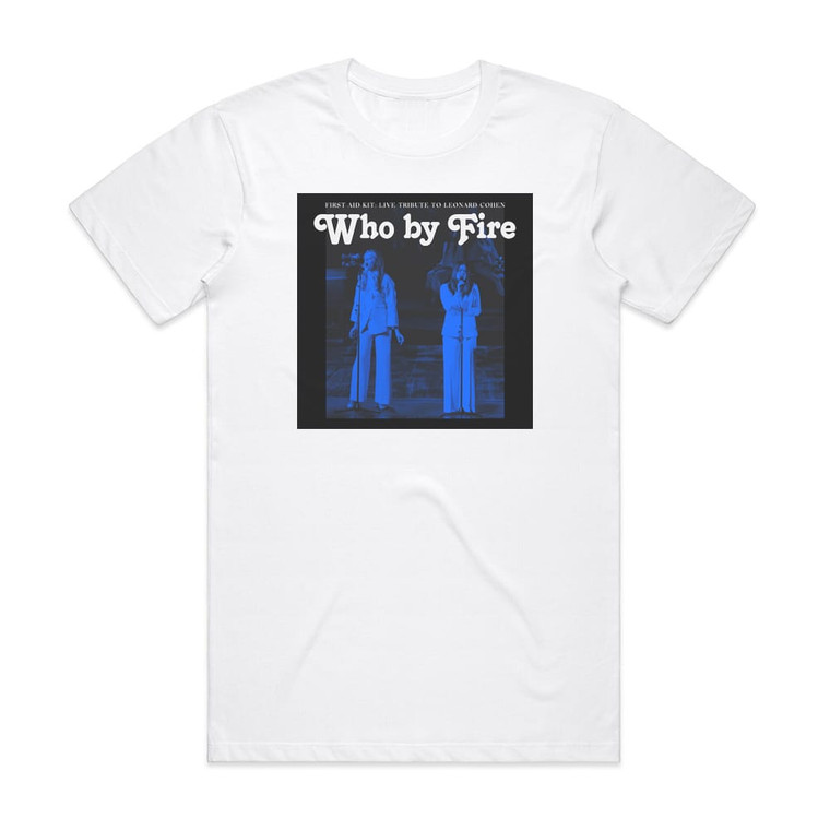 First Aid Kit Who By Fire Live Tribute To Leonard Cohen Album Cover T-Shirt White