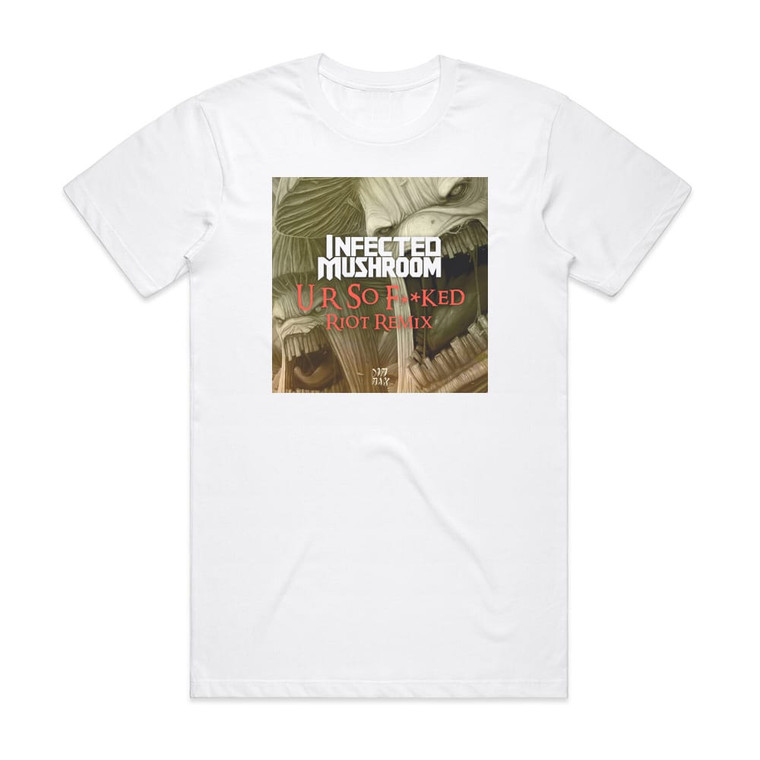 Infected Mushroom U R So Fked Riot Remix Album Cover T-Shirt White