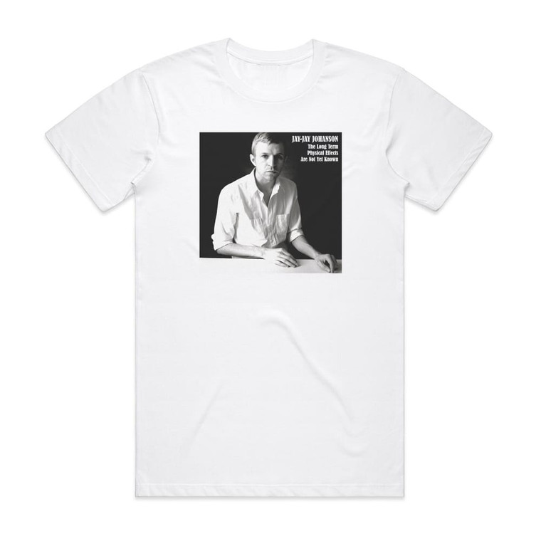 Jay-Jay Johanson The Long Term Physical Effects Are Not Yet Known Album Cover T-Shirt White