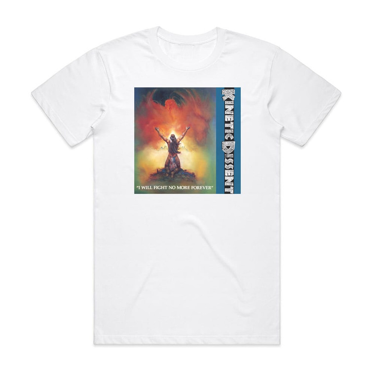Kinetic Dissent I Will Fight No More Forever Album Cover T-Shirt White