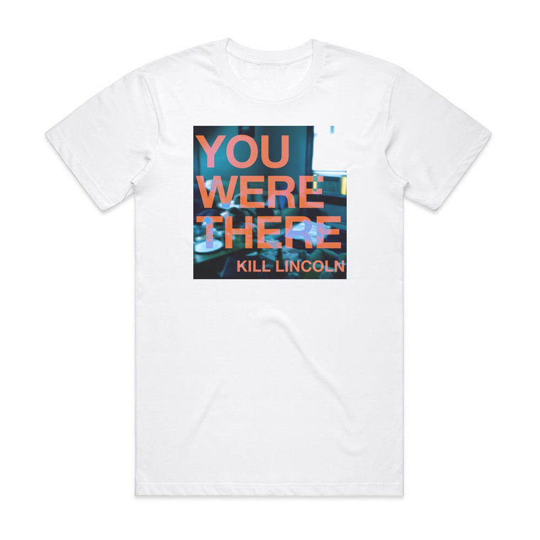 Kill Lincoln You Were Here Album Cover T-Shirt White