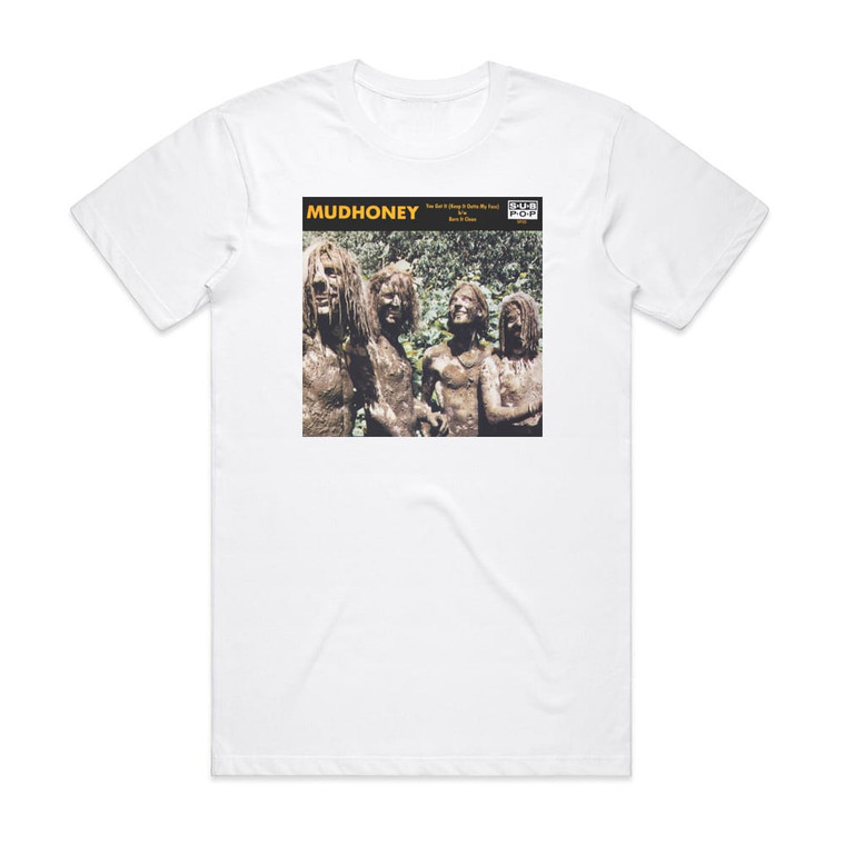 Mudhoney You Got It Keep It Outta My Face Burn It Clean Album Cover T-Shirt White