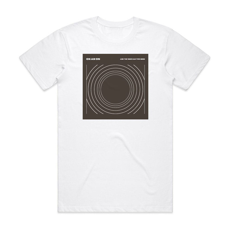 ON AN ON And The Wave Has Two Sides Album Cover T-Shirt White