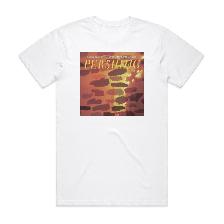 Someone Still Loves You Boris Yeltsin Pershing Album Cover T-Shirt White
