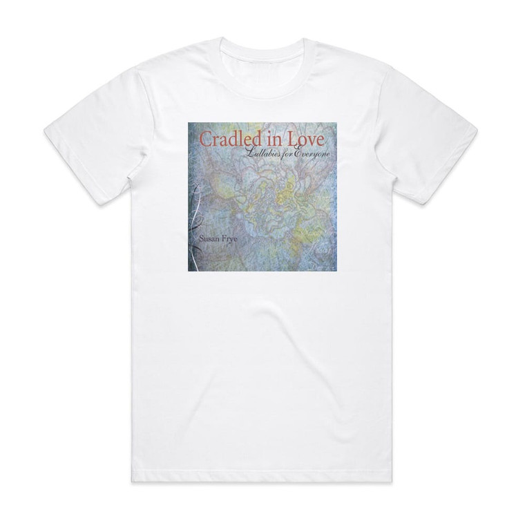 Susan Frye Cradled In Love Lullabies For Everyone Album Cover T-Shirt White