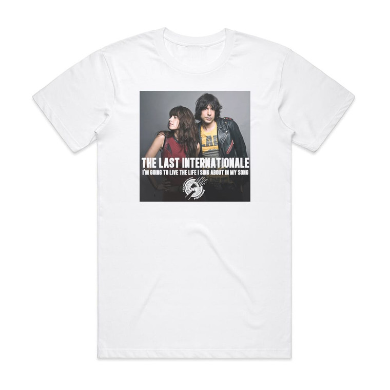 The Last Internationale Im Going To Live The Life I Sing About In My Song Album Cover T-Shirt White